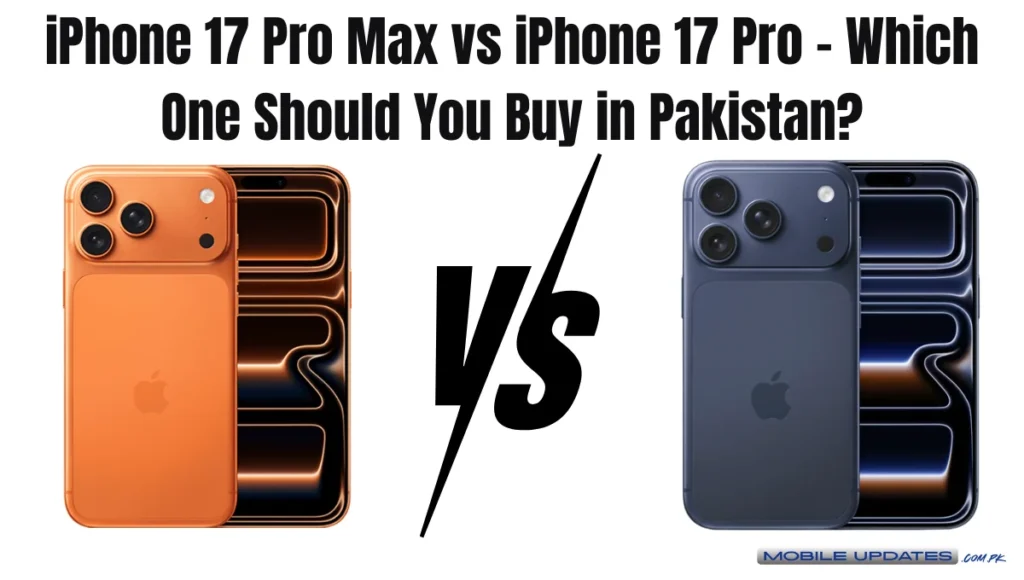 iPhone 17 Pro Max vs iPhone 17 Pro – Which One Should You Buy in Pakistan?