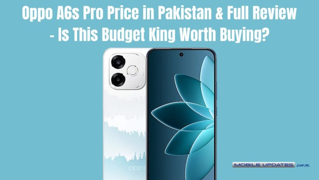 Oppo A6s Pro Price in Pakistan & Full Review – Is This Budget King Worth Buying?